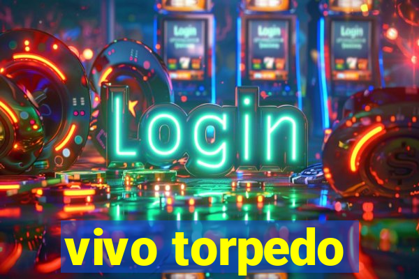 vivo torpedo